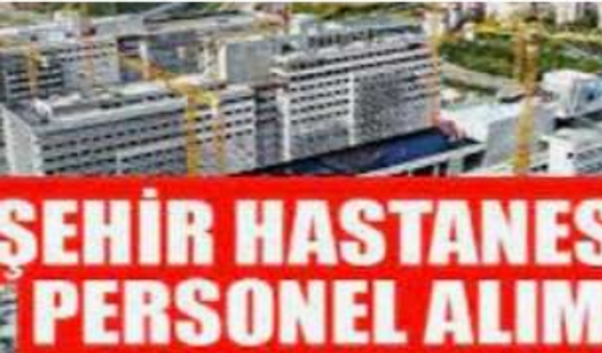Şehir Hastanelerine 3889 Personel Alımı Yapılacak!