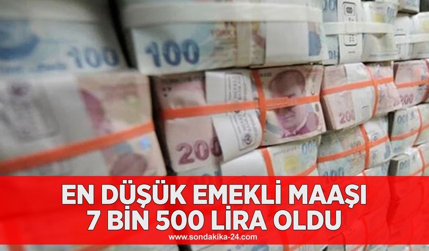 En düşük emekli maaşı  7 bin 500 lira oldu