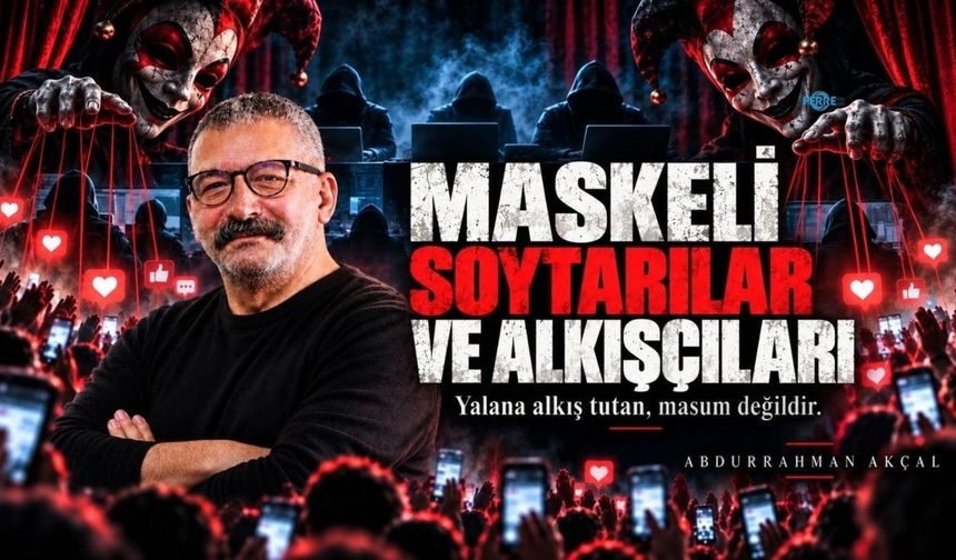 Abdurrahman Akçal: 'Maskeli soytarının bütün saltanatı, sizin verdiğiniz ilgiden ibaret'