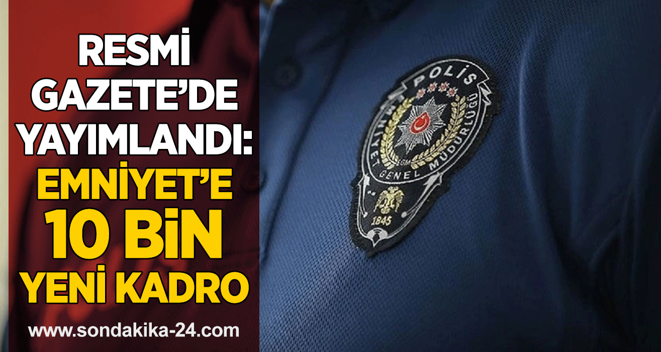 Resmi Gazete’de yayımlandı: Emniyet’e 10 bin yeni kadro