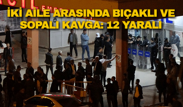 İki aile arasında bıçaklı ve sopalı kavga: 12 yaralı